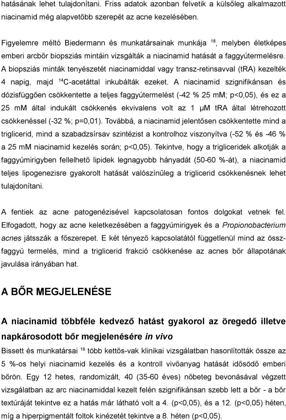 A biopsziás minták tenyészetét niacinamiddal vagy transz-retinsavval (tra) kezelték 4 napig, majd 14 C-acetáttal inkubálták ezeket.