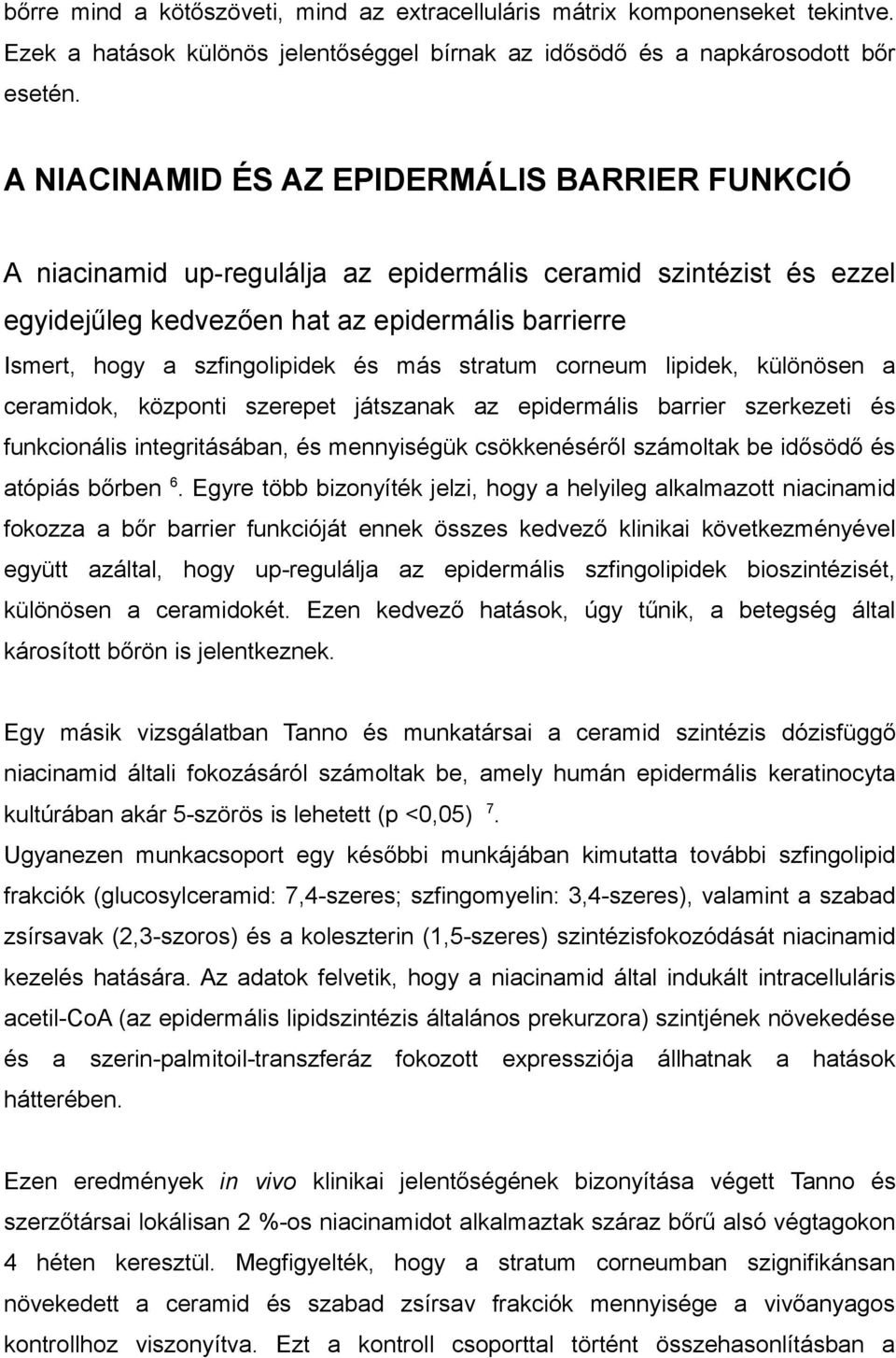 más stratum corneum lipidek, különösen a ceramidok, központi szerepet játszanak az epidermális barrier szerkezeti és funkcionális integritásában, és mennyiségük csökkenéséről számoltak be idősödő és