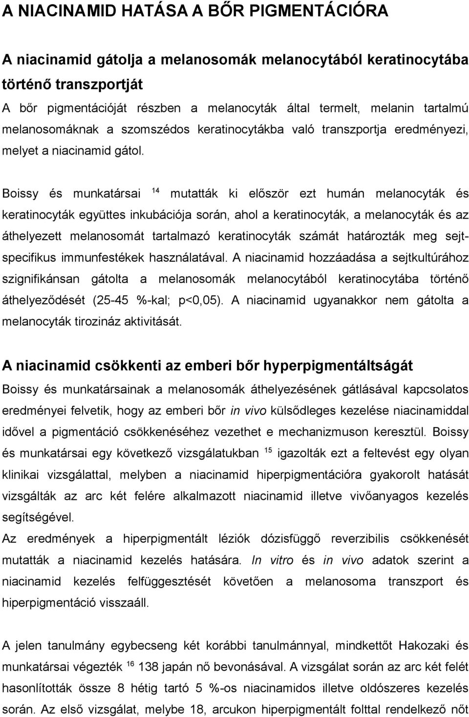 Boissy és munkatársai 14 mutatták ki először ezt humán melanocyták és keratinocyták együttes inkubációja során, ahol a keratinocyták, a melanocyták és az áthelyezett melanosomát tartalmazó