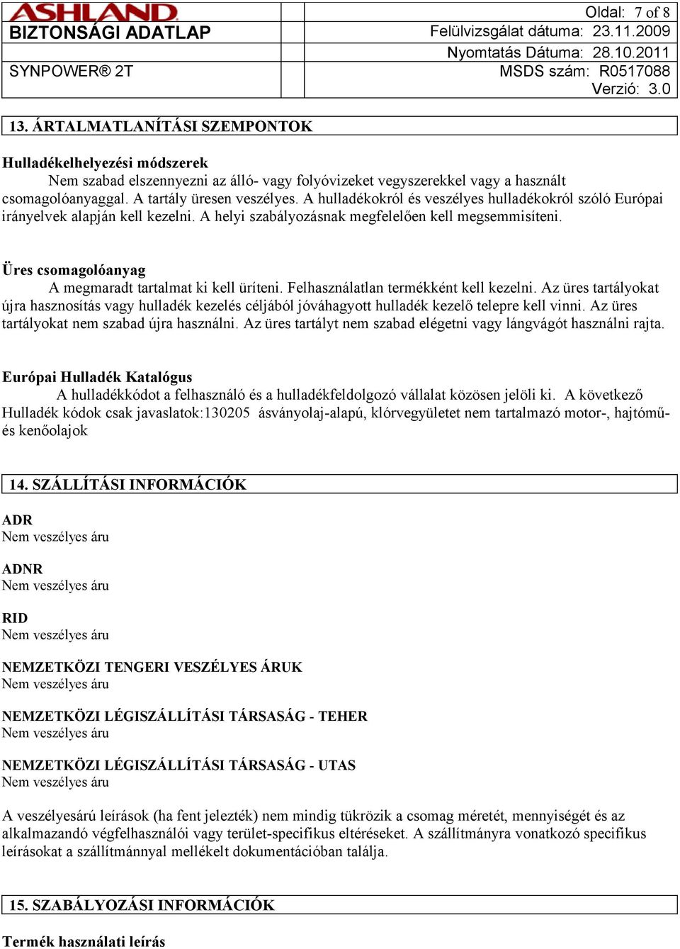 Üres csomagolóanyag A megmaradt tartalmat ki kell üríteni. Felhasználatlan termékként kell kezelni.