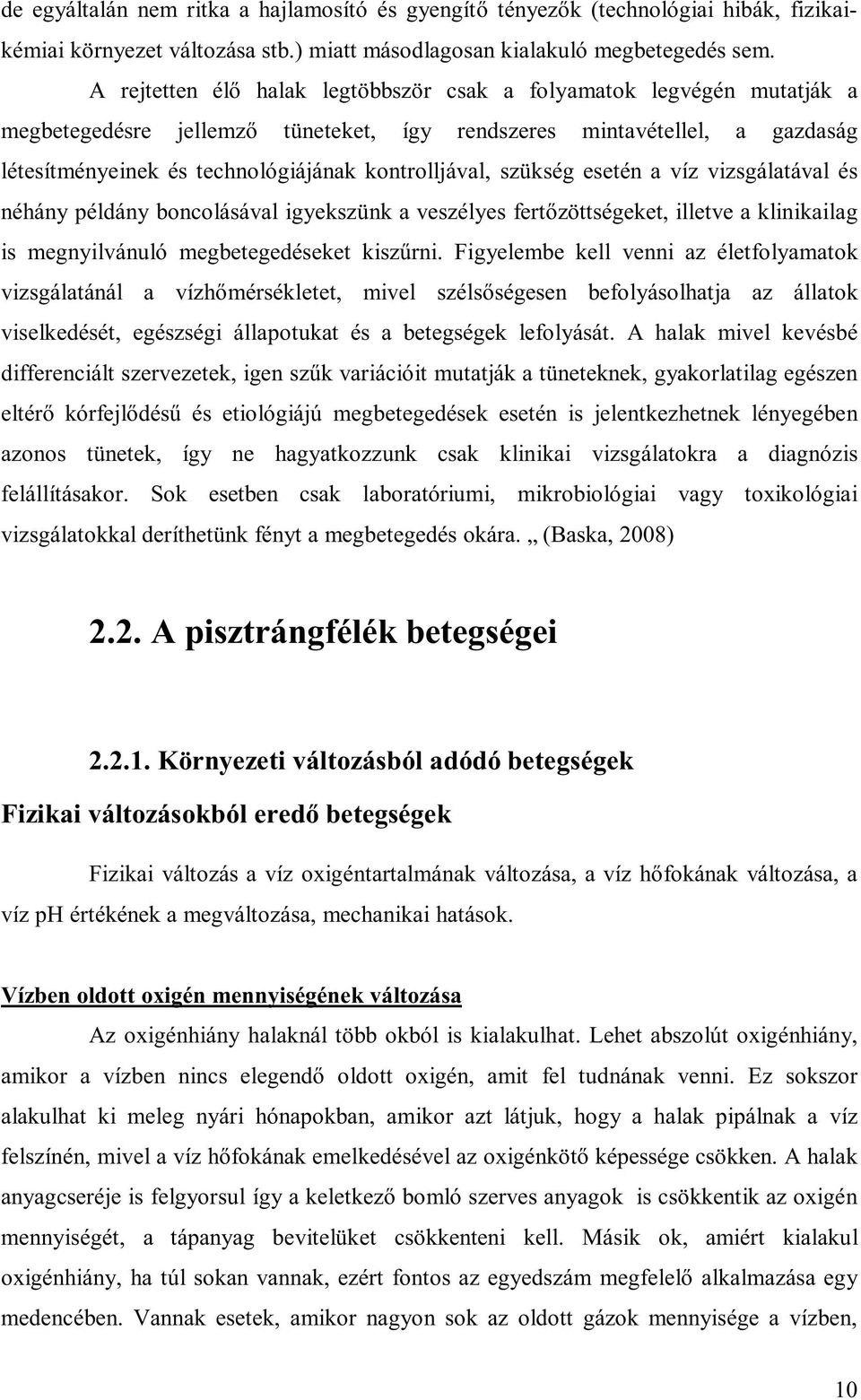 szükség esetén a víz vizsgálatával és néhány példány boncolásával igyekszünk a veszélyes fertőzöttségeket, illetve a klinikailag is megnyilvánuló megbetegedéseket kiszűrni.