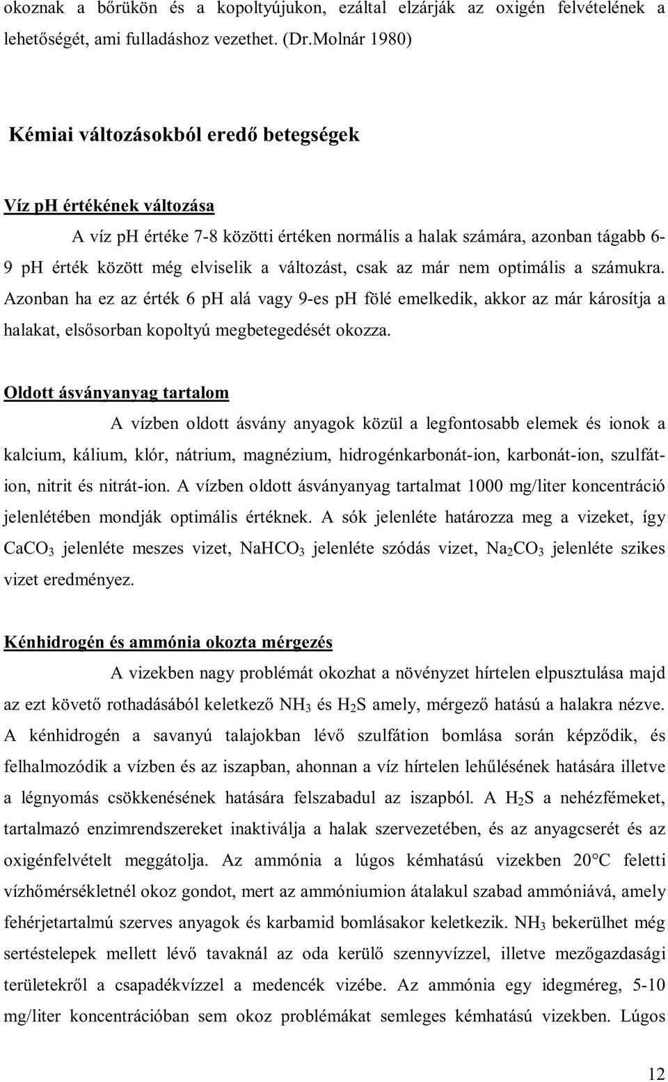 változást, csak az már nem optimális a számukra. Azonban ha ez az érték 6 ph alá vagy 9-es ph fölé emelkedik, akkor az már károsítja a halakat, elsősorban kopoltyú megbetegedését okozza.