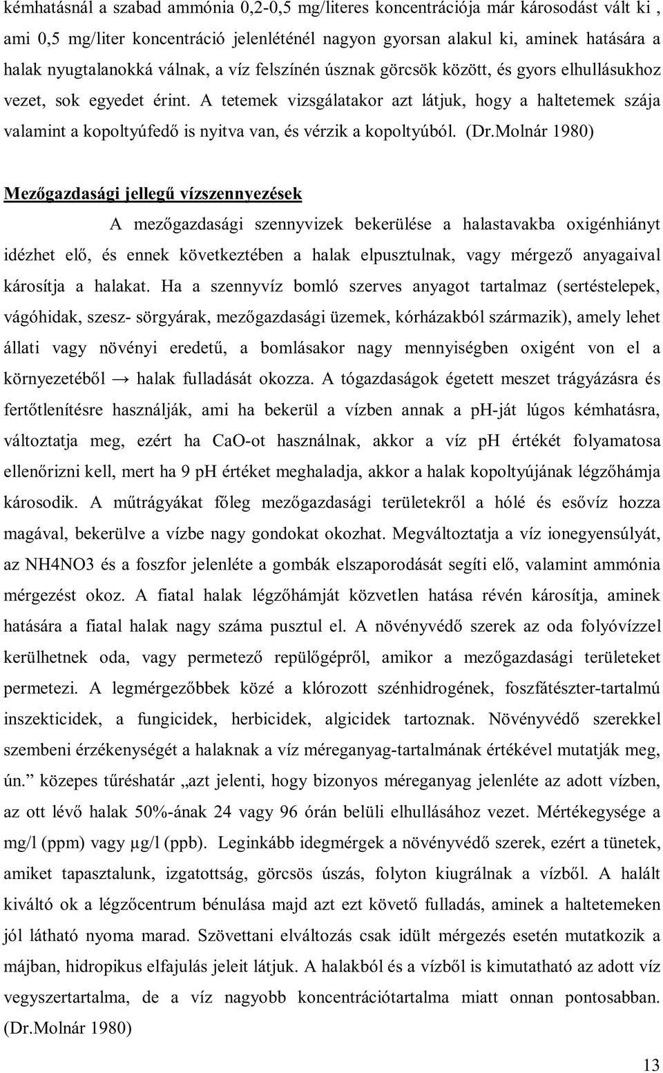 A tetemek vizsgálatakor azt látjuk, hogy a haltetemek szája valamint a kopoltyúfedő is nyitva van, és vérzik a kopoltyúból. (Dr.