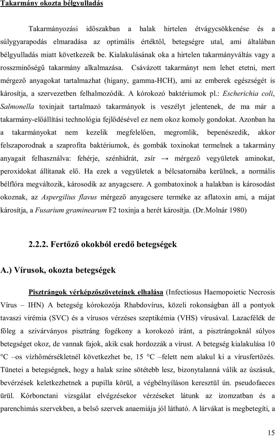 Csávázott takarmányt nem lehet etetni, mert mérgező anyagokat tartalmazhat (higany, gamma-hch), ami az emberek egészségét is károsítja, a szervezetben felhalmozódik. A kórokozó baktériumok pl.