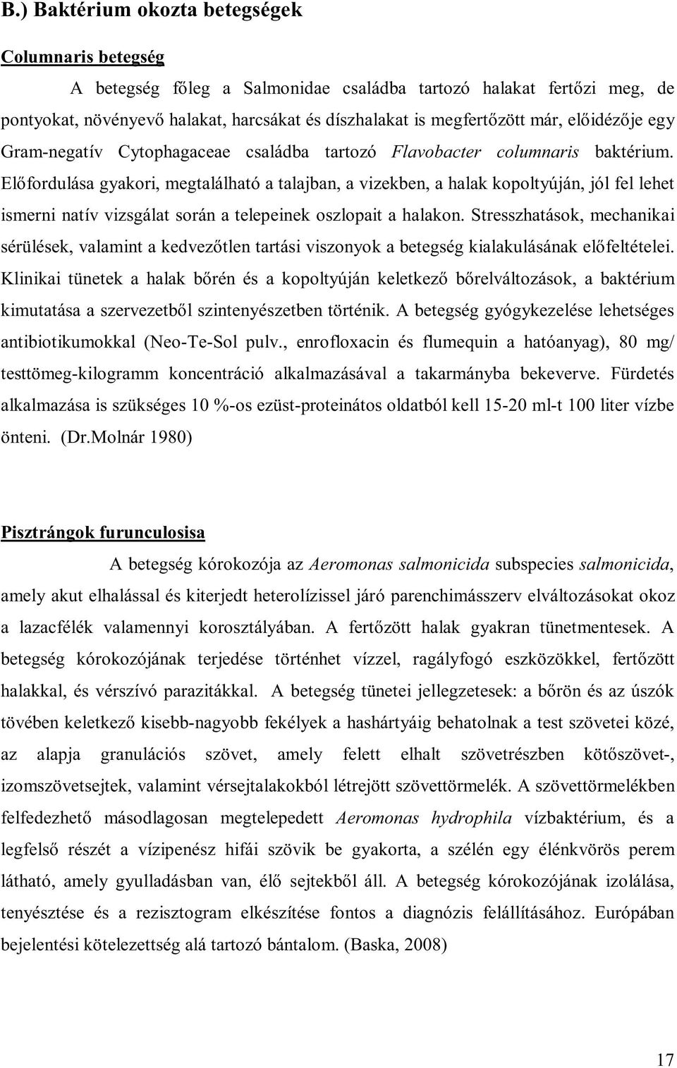 Előfordulása gyakori, megtalálható a talajban, a vizekben, a halak kopoltyúján, jól fel lehet ismerni natív vizsgálat során a telepeinek oszlopait a halakon.