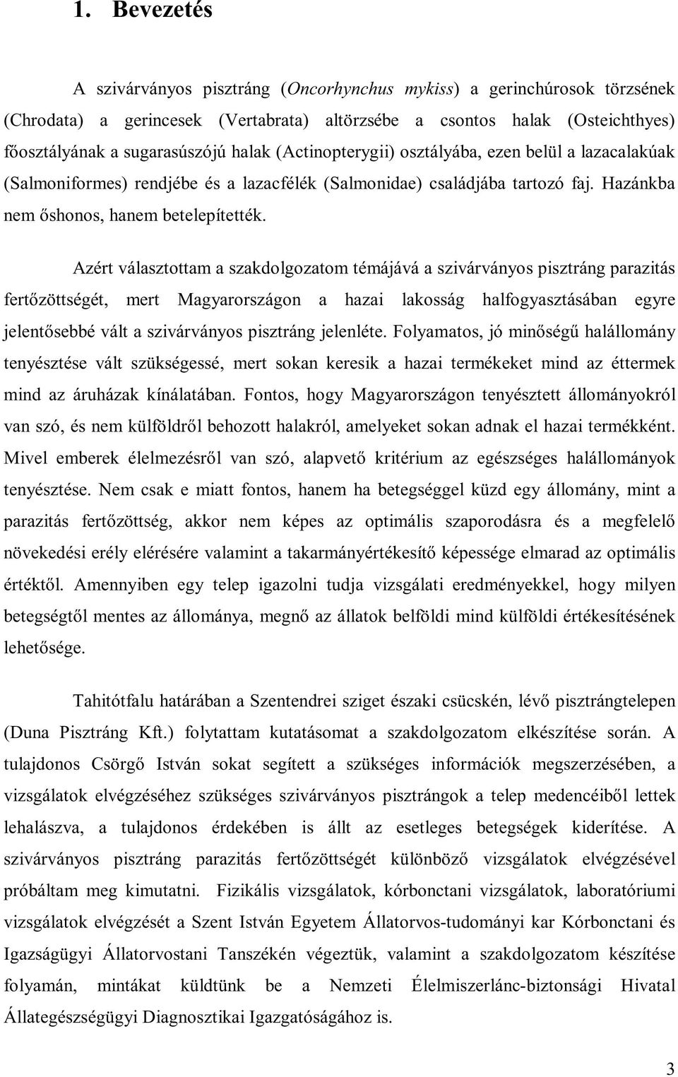 Azért választottam a szakdolgozatom témájává a szivárványos pisztráng parazitás fertőzöttségét, mert Magyarországon a hazai lakosság halfogyasztásában egyre jelentősebbé vált a szivárványos pisztráng