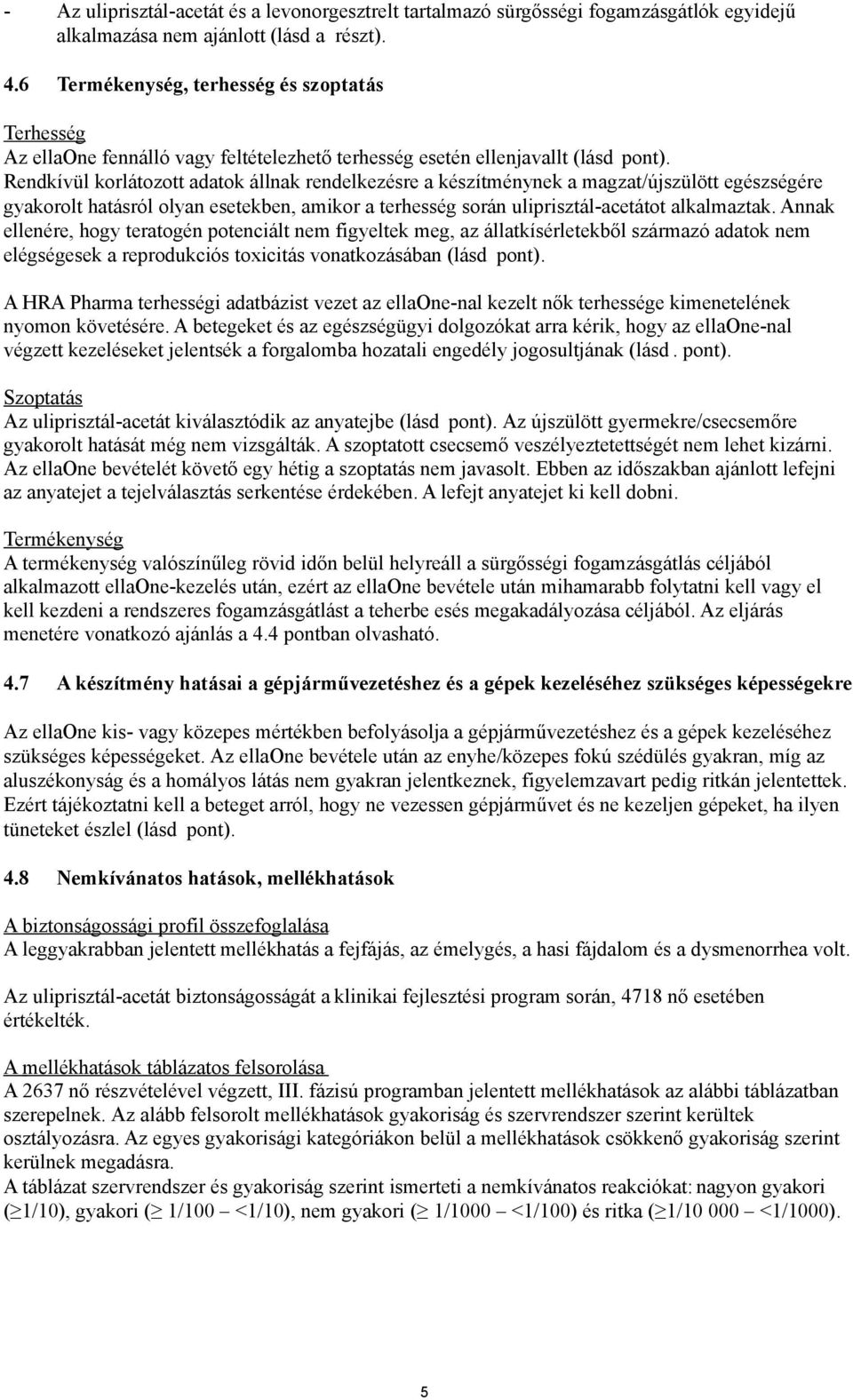 Rendkívül korlátozott adatok állnak rendelkezésre a készítménynek a magzat/újszülött egészségére gyakorolt hatásról olyan esetekben, amikor a terhesség során uliprisztál-acetátot alkalmaztak.