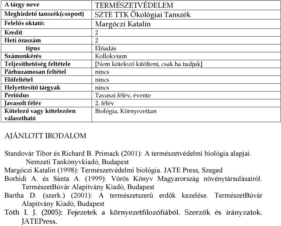 félév Kötelező vagy kötelezően Biológia, Környezettan választható AJÁNLOTT IRODALOM Standovár Tibor és Richard B. Primack (2001): A természetvédelmi biológia alapjai.