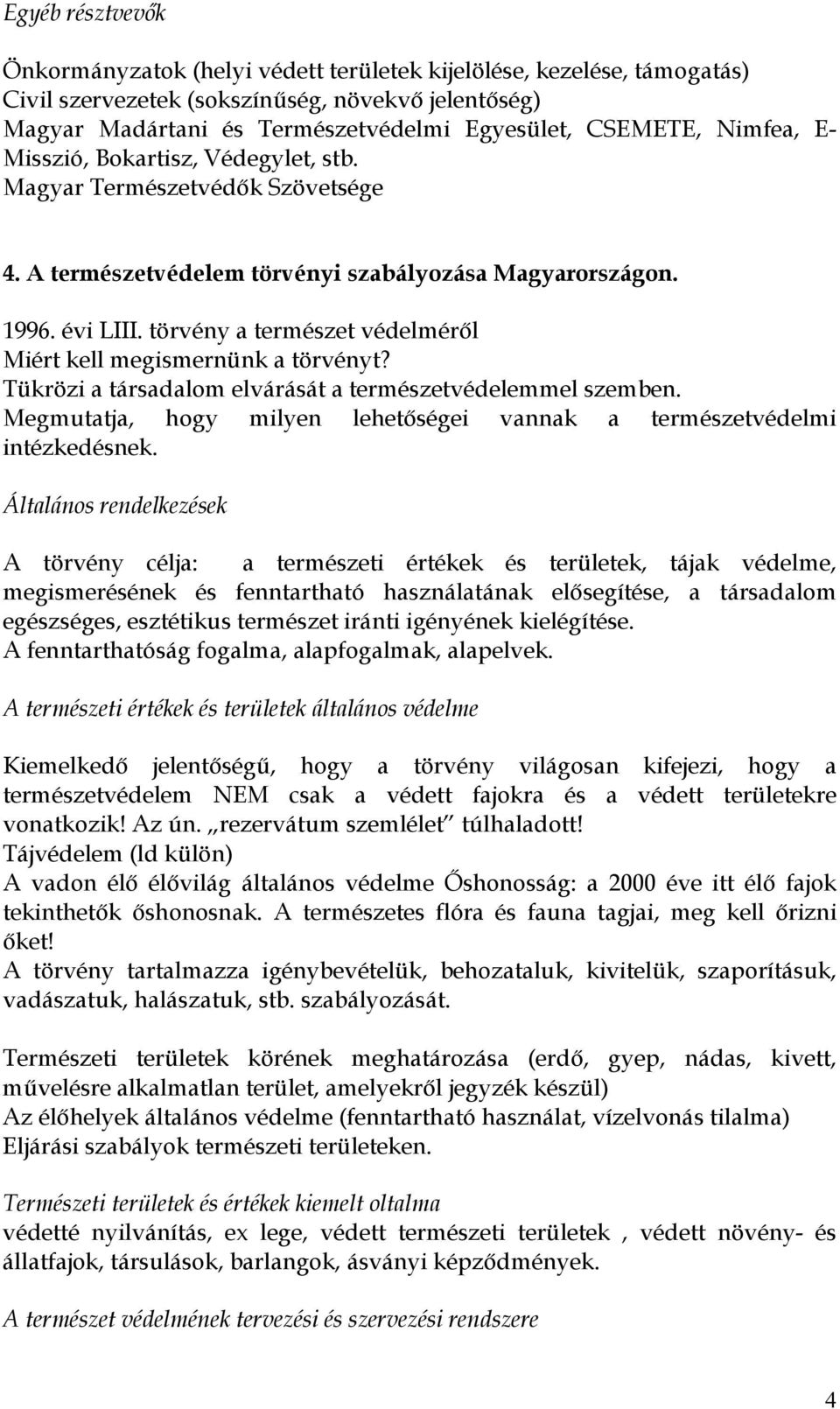 törvény a természet védelméről Miért kell megismernünk a törvényt? Tükrözi a társadalom elvárását a természetvédelemmel szemben.