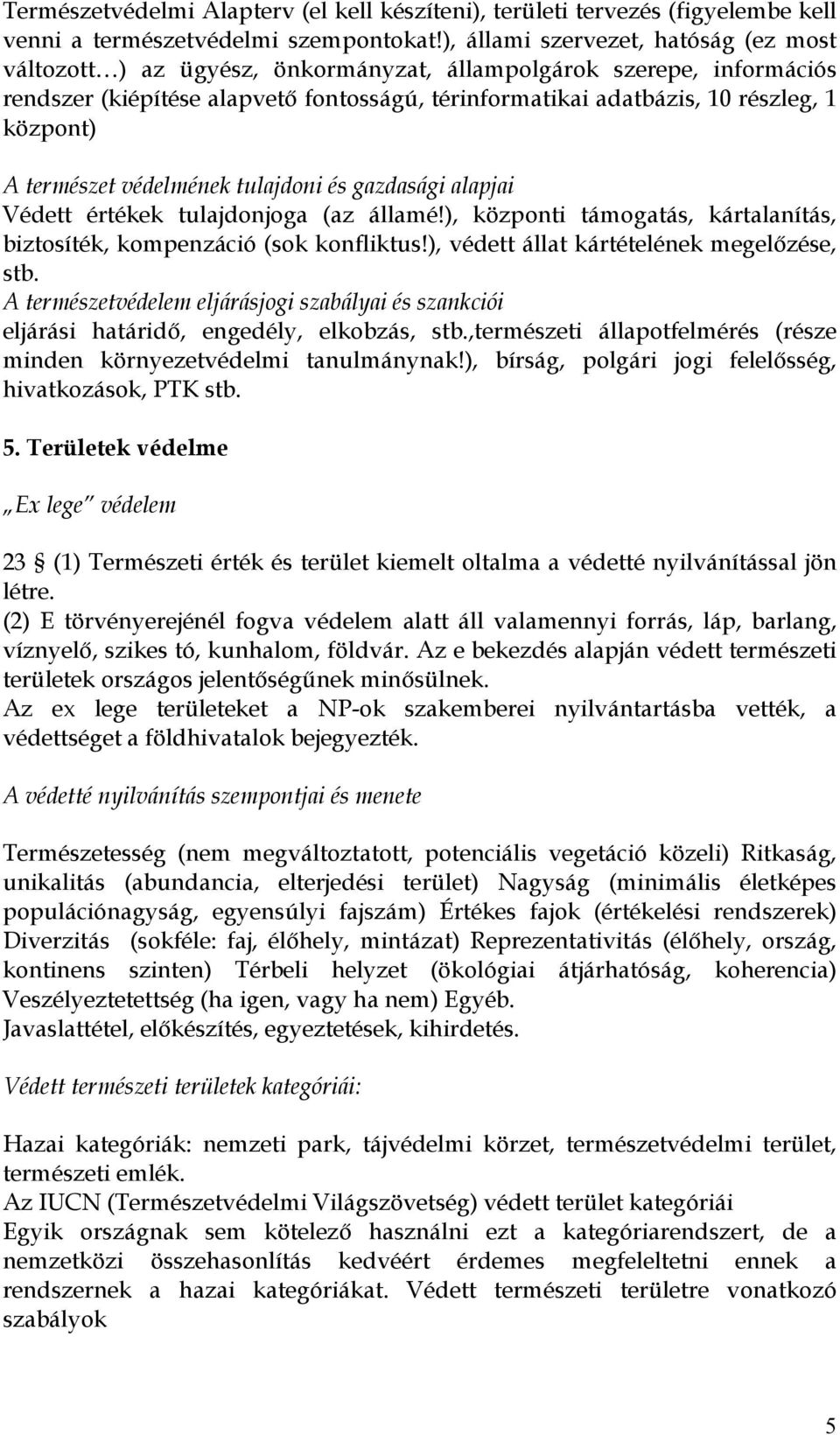 központ) A természet védelmének tulajdoni és gazdasági alapjai Védett értékek tulajdonjoga (az államé!), központi támogatás, kártalanítás, biztosíték, kompenzáció (sok konfliktus!