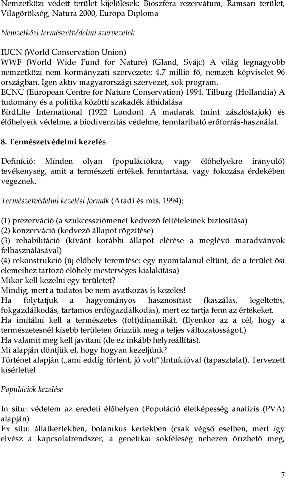 ECNC (European Centre for Nature Conservation) 1994, Tilburg (Hollandia) A tudomány és a politika közötti szakadék áthidalása BirdLife International (1922 London) A madarak (mint zászlósfajok) és