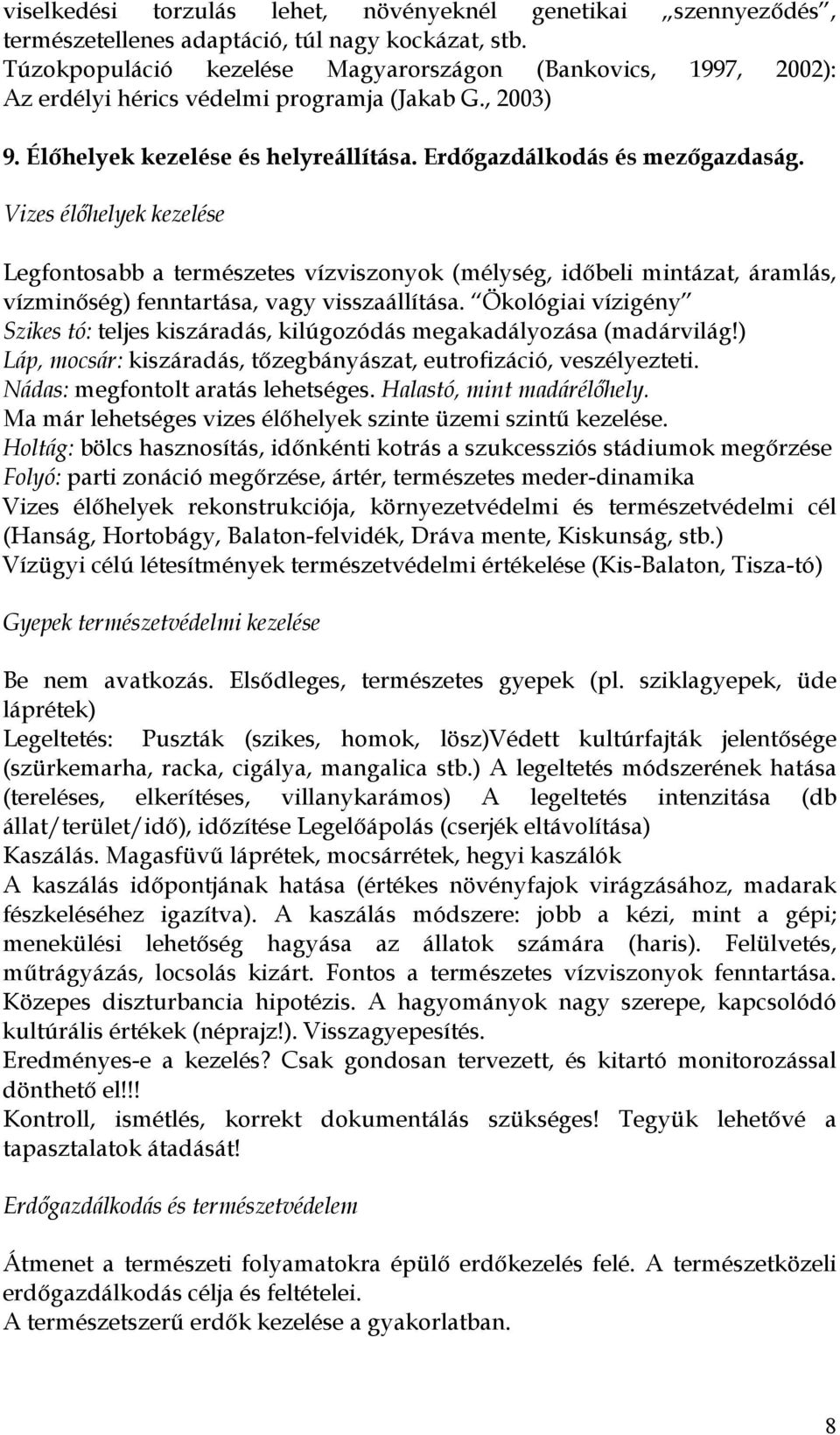 Vizes élőhelyek kezelése Legfontosabb a természetes vízviszonyok (mélység, időbeli mintázat, áramlás, vízminőség) fenntartása, vagy visszaállítása.