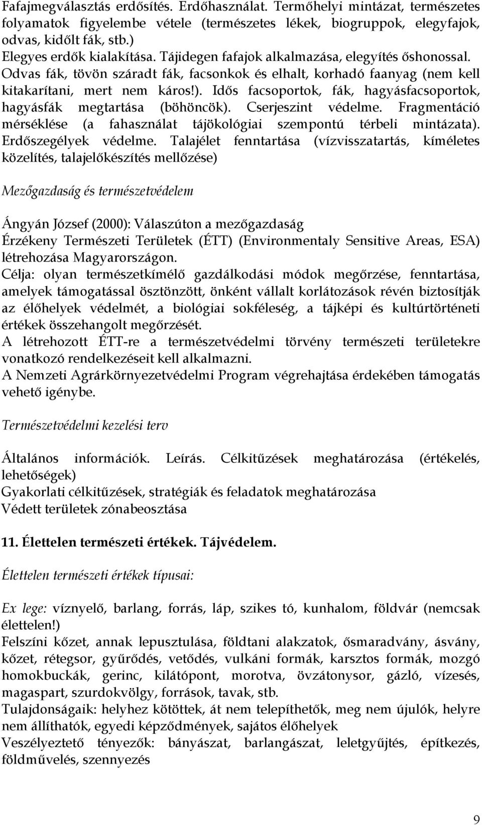 Cserjeszint védelme. Fragmentáció mérséklése (a fahasználat tájökológiai szempontú térbeli mintázata). Erdőszegélyek védelme.