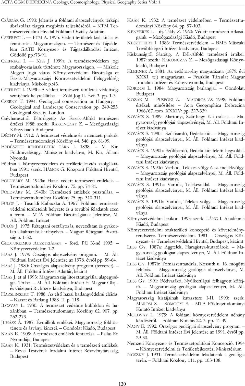 Természet-és Tájvédelem GATE Környezet- és Tájgazdálkodási Intézet, Gödöllő pp.:73-91. CSEPREGI I. KISS J. 1999a: A természetvédelem jogi szabályozásának története Magyarországon.