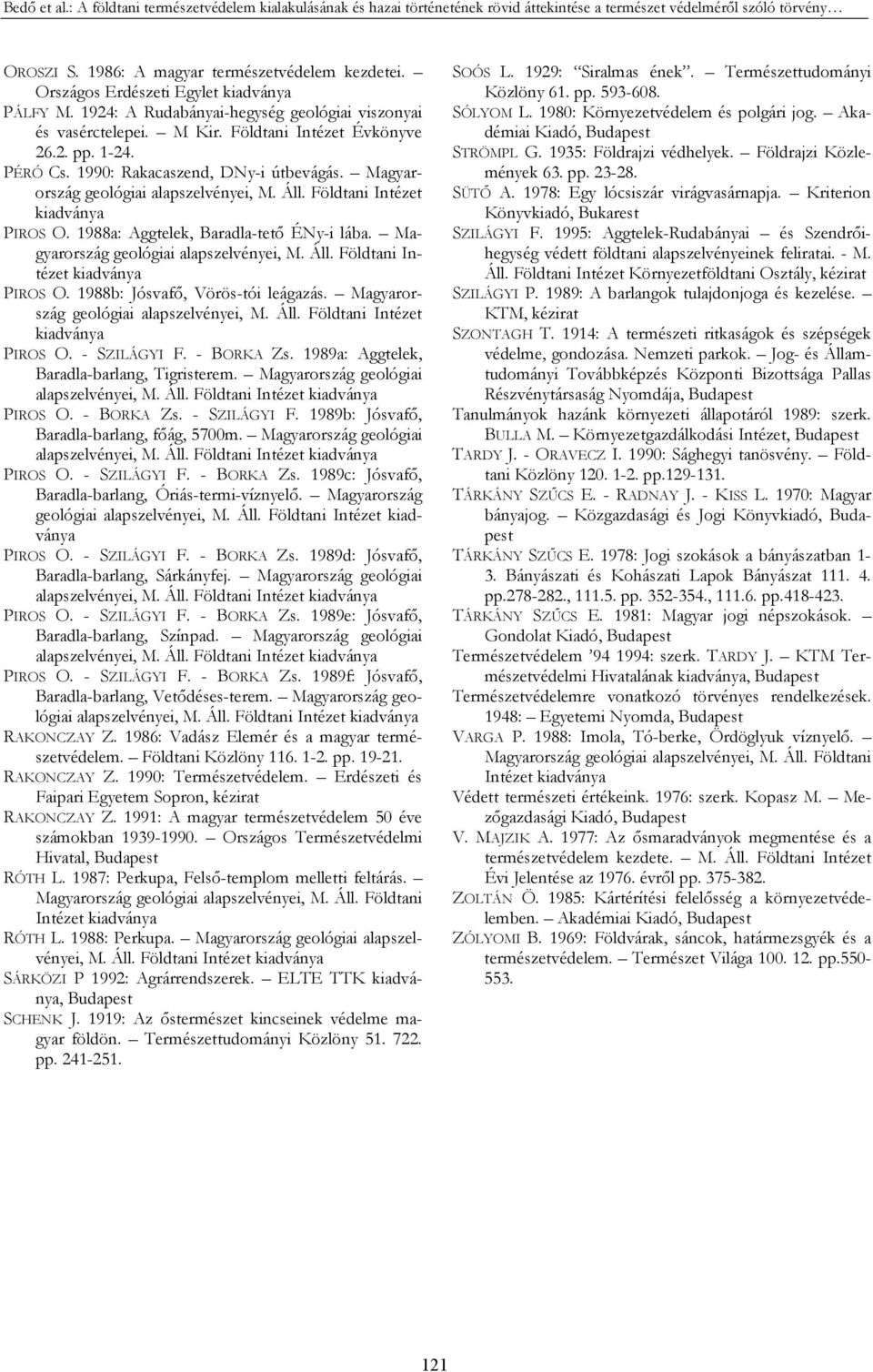 1990: Rakacaszend, DNy-i útbevágás. Magyarország geológiai alapszelvényei, M. Áll. Földtani Intézet kiadványa PIROS O. 1988a: Aggtelek, Baradla-tető ÉNy-i lába.
