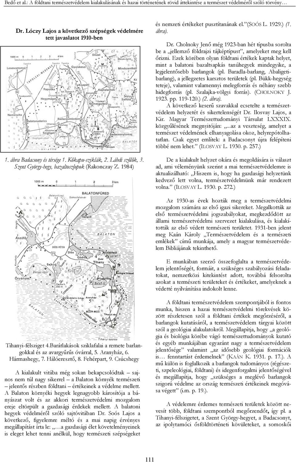 1984) 9 8 3 Tihanyi-félsziget 4.Barátlakások sziklafalai a remete barlangokkal és az avargyűrűs óvárral, 5. Aranyház, 6. Hármashegy, 7. Hálóeresztő, 8. Fehérpart, 9.