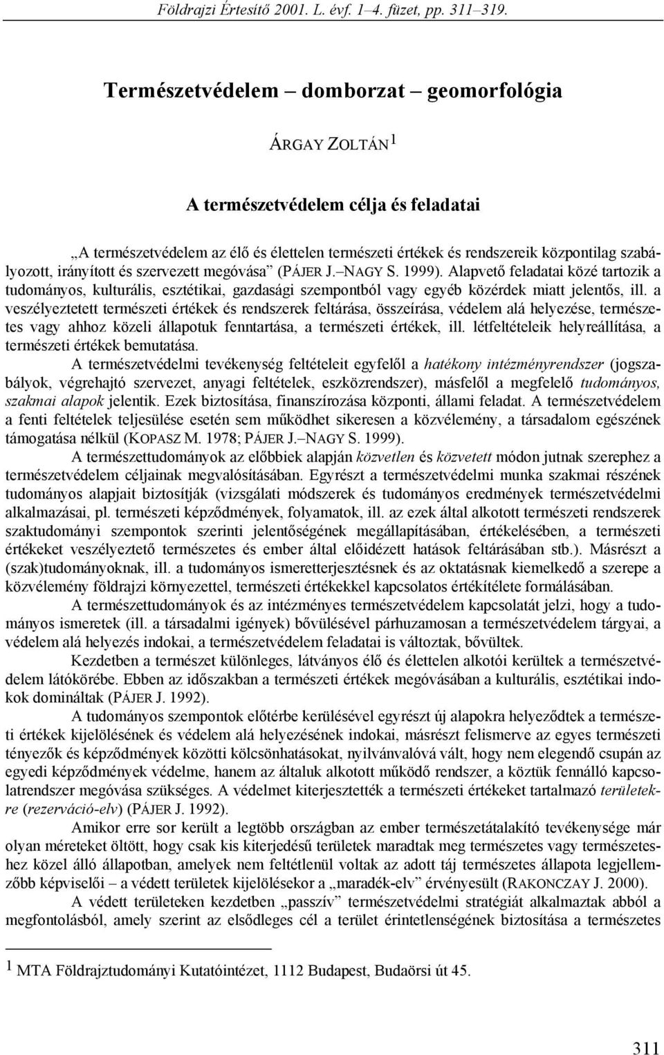 irányított és szervezett megóvása (PÁJER J. NAGY S. 1999). Alapvető feladatai közé tartozik a tudományos, kulturális, esztétikai, gazdasági szempontból vagy egyéb közérdek miatt jelentős, ill.