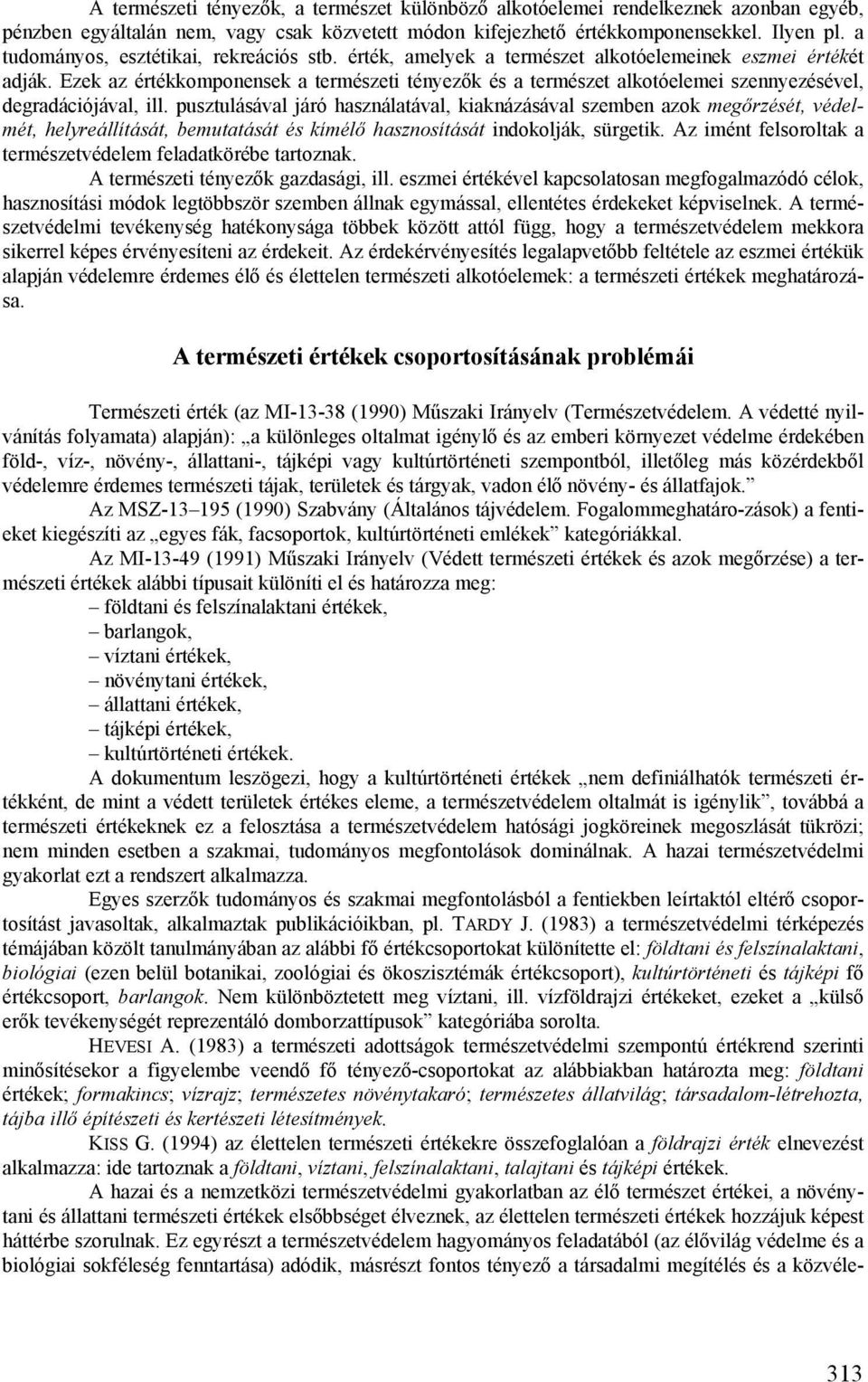 Ezek az értékkomponensek a természeti tényezők és a természet alkotóelemei szennyezésével, degradációjával, ill.