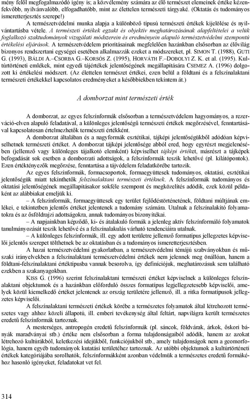 A természeti értékek egzakt és objektív meghatározásának alapfeltételei a velük foglalkozó szaktudományok vizsgálati módszerein és eredményein alapuló természetvédelmi szempontú értékelési eljárások.