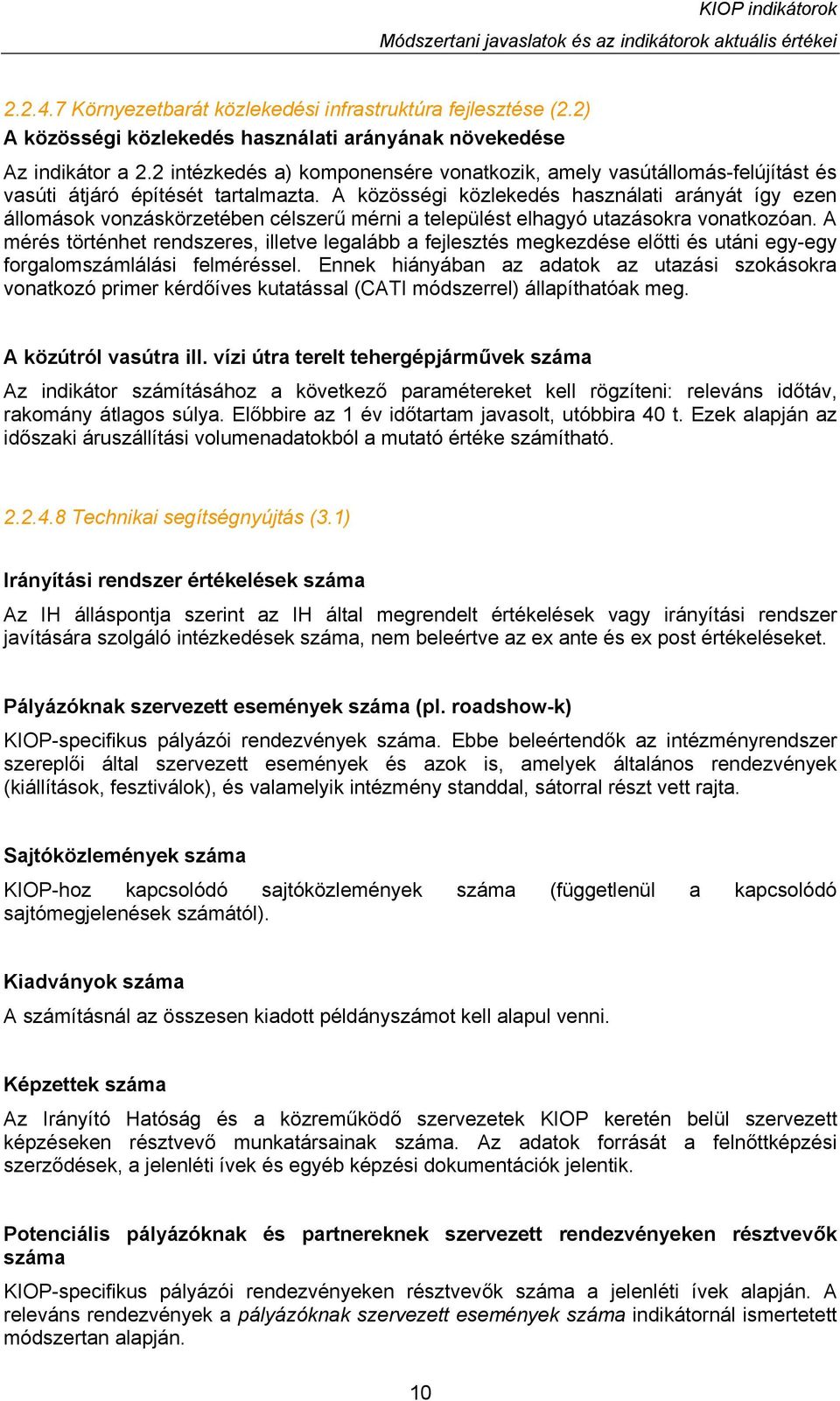 A közösségi közlekedés használati arányát így ezen állomások vonzáskörzetében célszerű mérni a települést elhagyó utazásokra vonatkozóan.