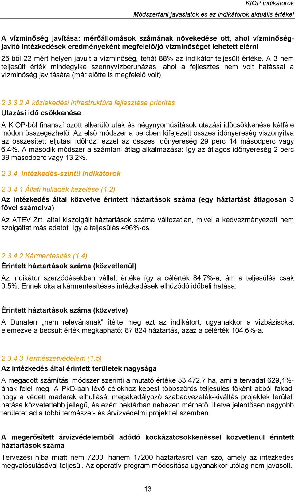 A 3 nem teljesült érték mindegyike szennyvízberuházás, ahol a fejlesztés nem volt hatással a vízminőség javítására (már előtte is megfelelő volt). 2.3.3.2 A közlekedési infrastruktúra fejlesztése prioritás Utazási idő csökkenése A KIOP-ból finanszírozott elkerülő utak és négynyomúsítások utazási időcsökkenése kétféle módon összegezhető.