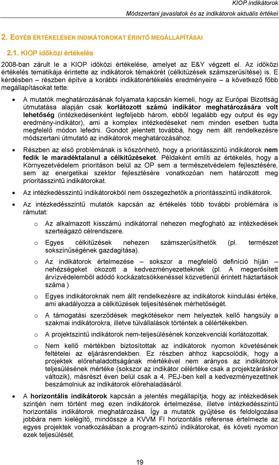 E kérdésben részben építve a korábbi indikátorértékelés eredményeire a következő főbb megállapításokat tette: A mutatók meghatározásának folyamata kapcsán kiemeli, hogy az Európai Bizottság