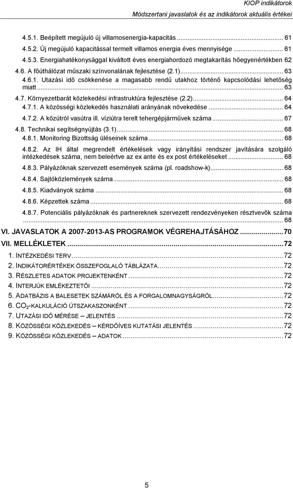 1)... 63 4.6.1. Utazási idő csökkenése a magasabb rendű utakhoz történő kapcsolódási lehetőség miatt... 63 4.7. Környezetbarát közlekedési infrastruktúra fejlesztése (2.2)... 64 4.7.1. A közösségi közlekedés használati arányának növekedése.