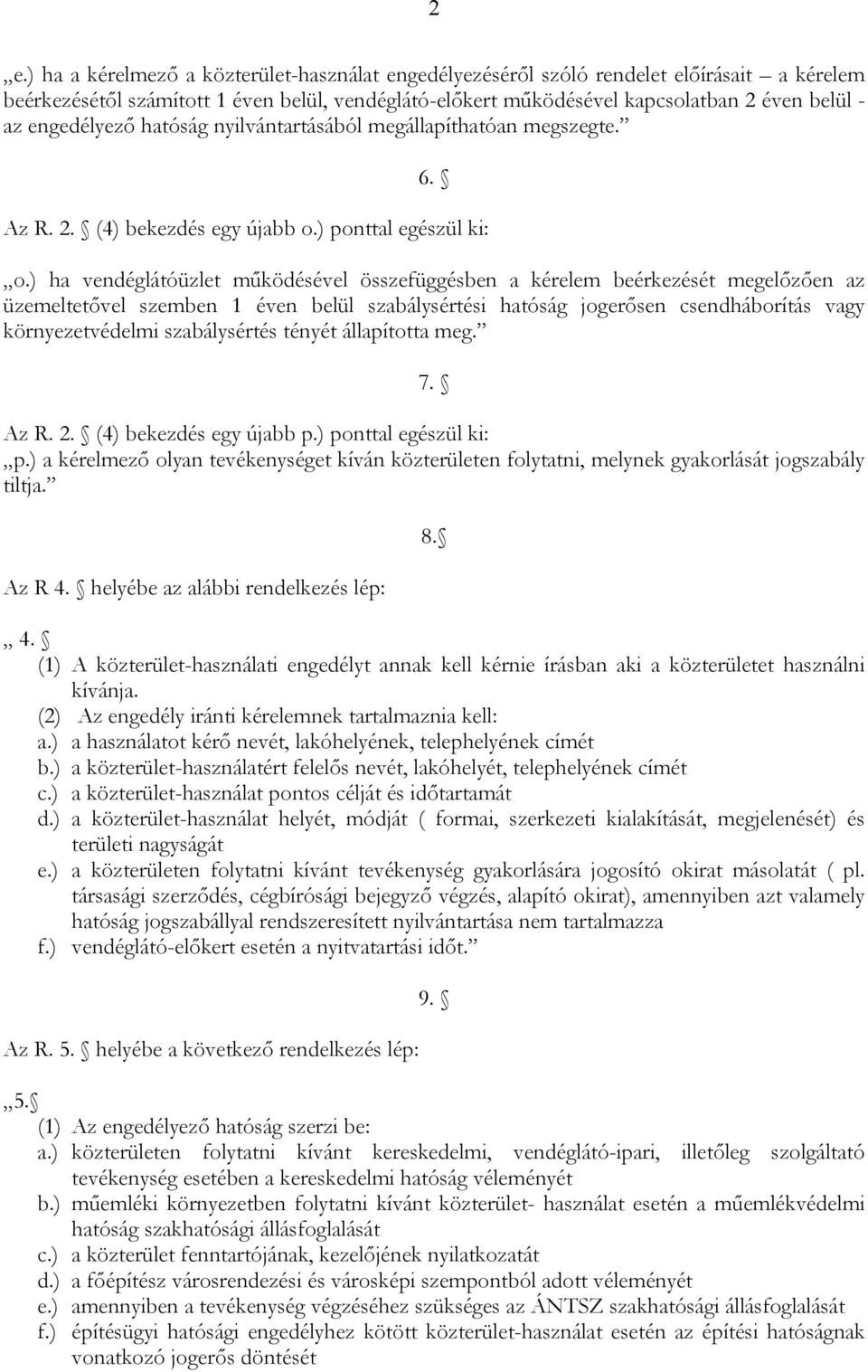 ) ha vendéglátóüzlet működésével összefüggésben a kérelem beérkezését megelőzően az üzemeltetővel szemben 1 éven belül szabálysértési hatóság jogerősen csendháborítás vagy környezetvédelmi