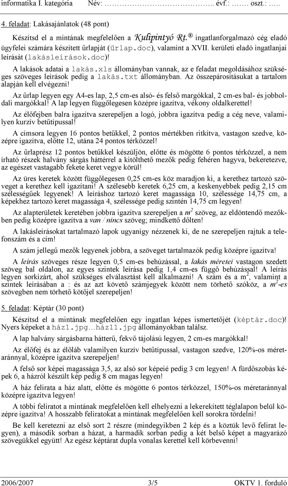 xls állományban vannak, az e feladat megoldásához szükséges szöveges leírások pedig a lakás.txt állományban. Az összepárosításukat a tartalom alapján kell elvégezni!