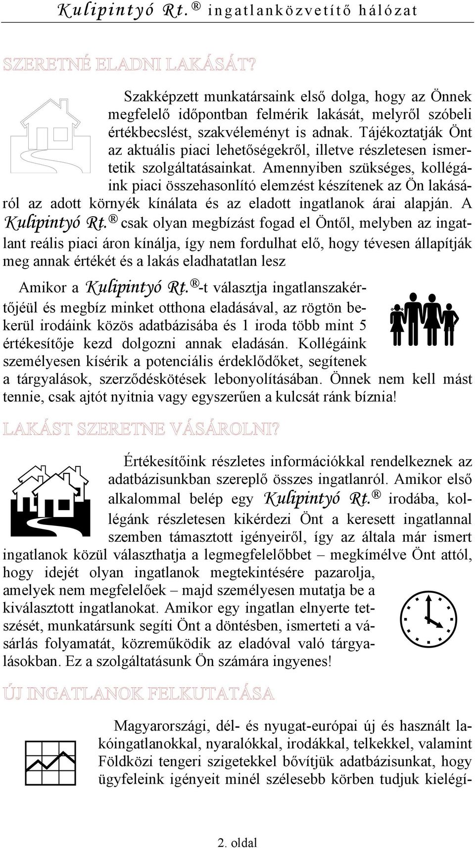 Amennyiben szükséges, kollégáink piaci összehasonlító elemzést készítenek az Ön lakásáról az adott környék kínálata és az eladott ingatlanok árai alapján. A Kulipintyó Rt.