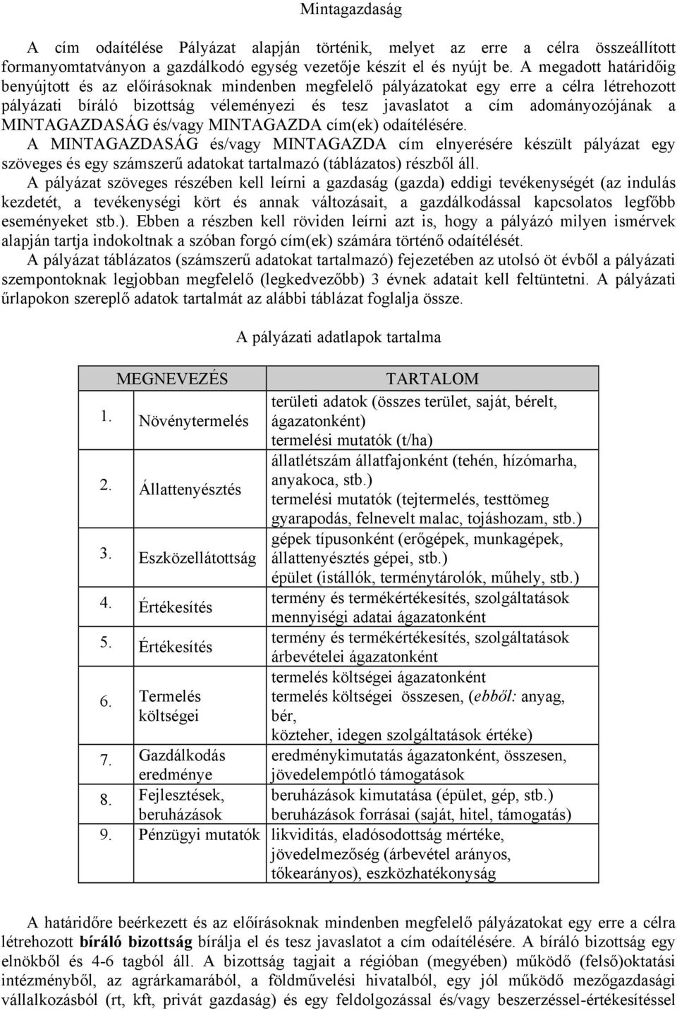 MINTAGAZDASÁG és/vagy MINTAGAZDA cím(ek) odaítélésére. A MINTAGAZDASÁG és/vagy MINTAGAZDA cím elnyerésére készült pályázat egy szöveges és egy számszerű adatokat tartalmazó (táblázatos) részből áll.