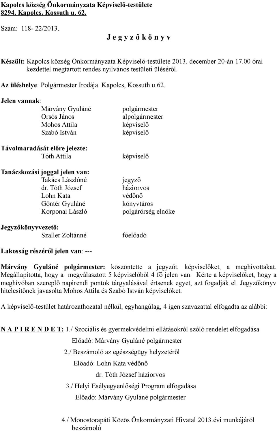 Jelen vannak: Márvány Gyuláné Orsós János Mohos Attila Szabó István Távolmaradását előre jelezte: Tóth Attila Tanácskozási joggal jelen van: Takács Lászlóné dr.