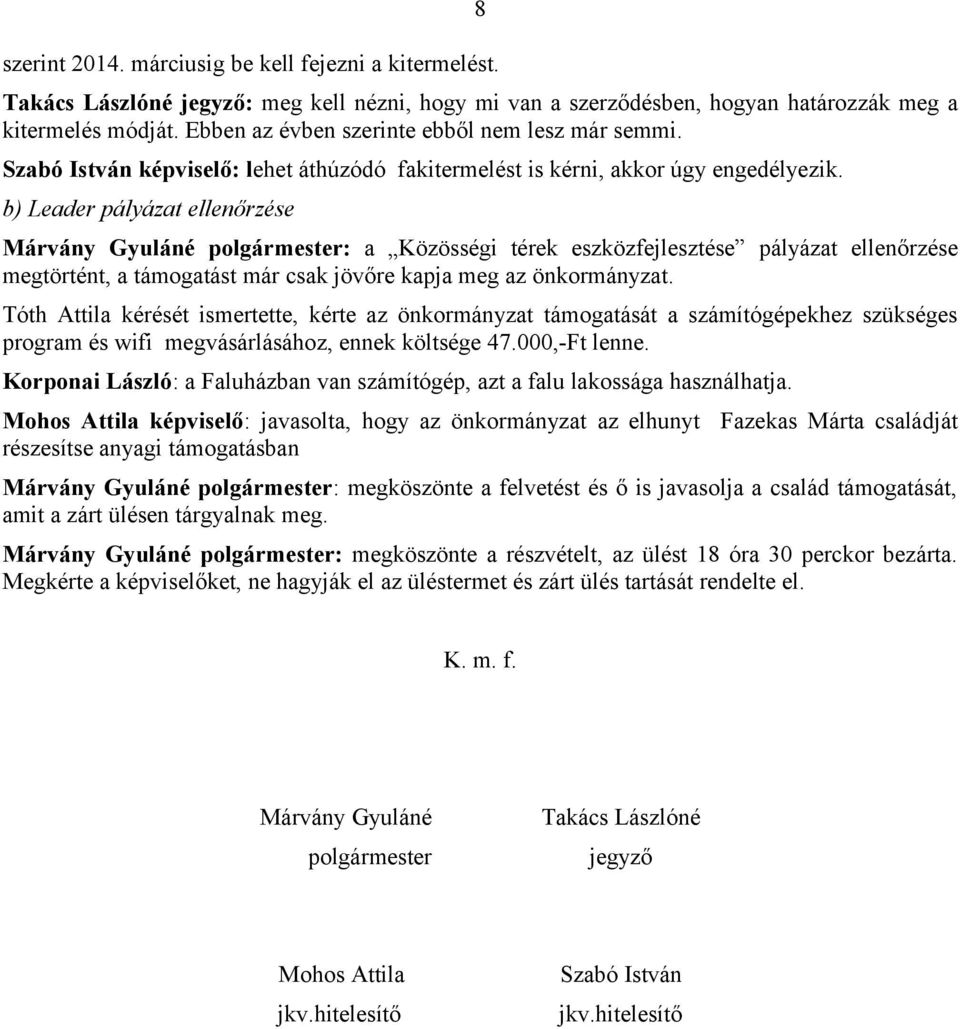 b) Leader pályázat ellenőrzése Márvány Gyuláné polgármester: a Közösségi térek eszközfejlesztése pályázat ellenőrzése megtörtént, a támogatást már csak jövőre kapja meg az önkormányzat.