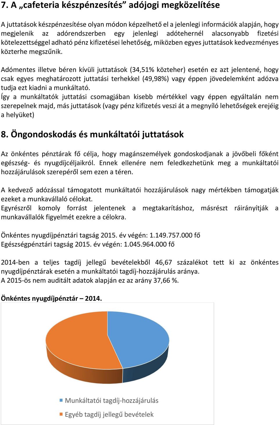 Adómentes illetve béren kívüli juttatások (34,51% közteher) esetén ez azt jelentené, hogy csak egyes meghatározott juttatási terhekkel (49,98%) vagy éppen jövedelemként adózva tudja ezt kiadni a