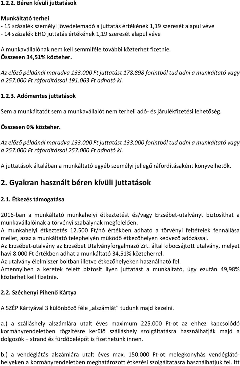 000 Ft ráfordítással 191.063 Ft adható ki. 1.2.3. Adómentes juttatások Sem a munkáltatót sem a munkavállalót nem terheli adó- és járulékfizetési lehetőség. Összesen 0% közteher.