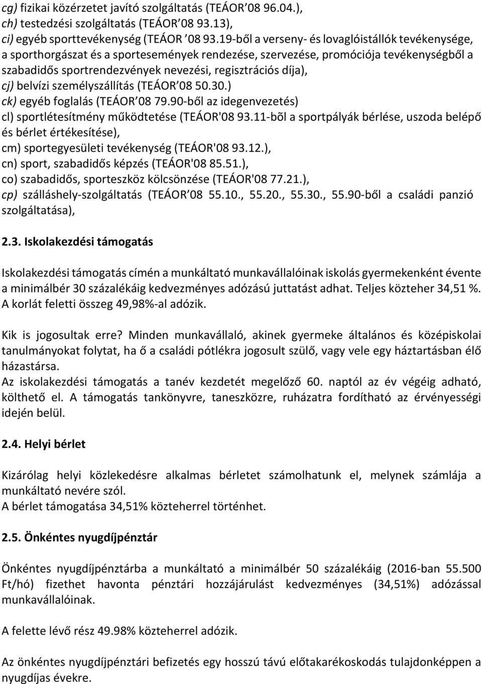 cj) belvízi személyszállítás (TEÁOR 08 50.30.) ck) egyéb foglalás (TEÁOR 08 79.90-ből az idegenvezetés) cl) sportlétesítmény működtetése (TEÁOR'08 93.