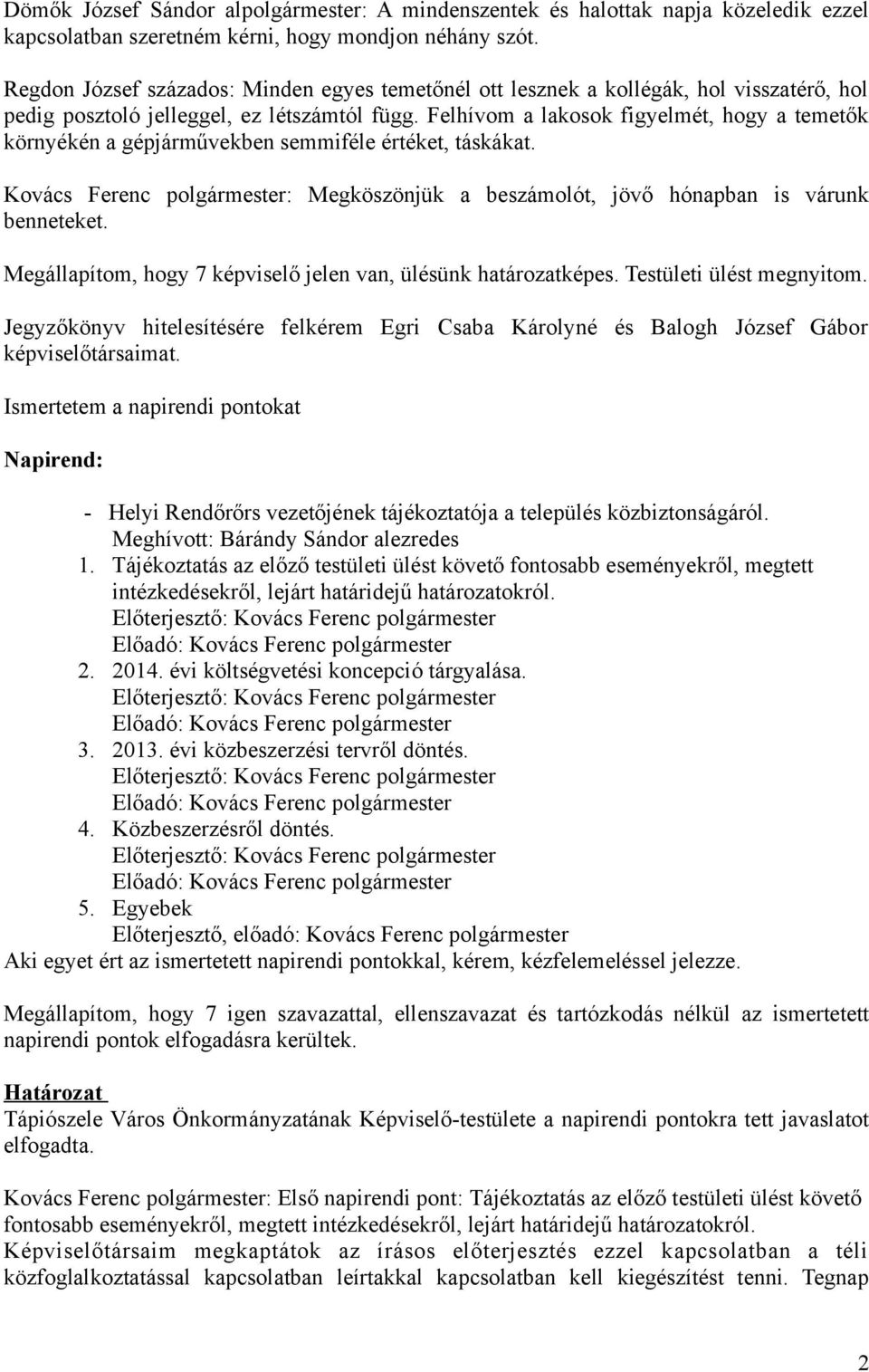 Felhívom a lakosok figyelmét, hogy a temetők környékén a gépjárművekben semmiféle értéket, táskákat. Kovács Ferenc polgármester: Megköszönjük a beszámolót, jövő hónapban is várunk benneteket.