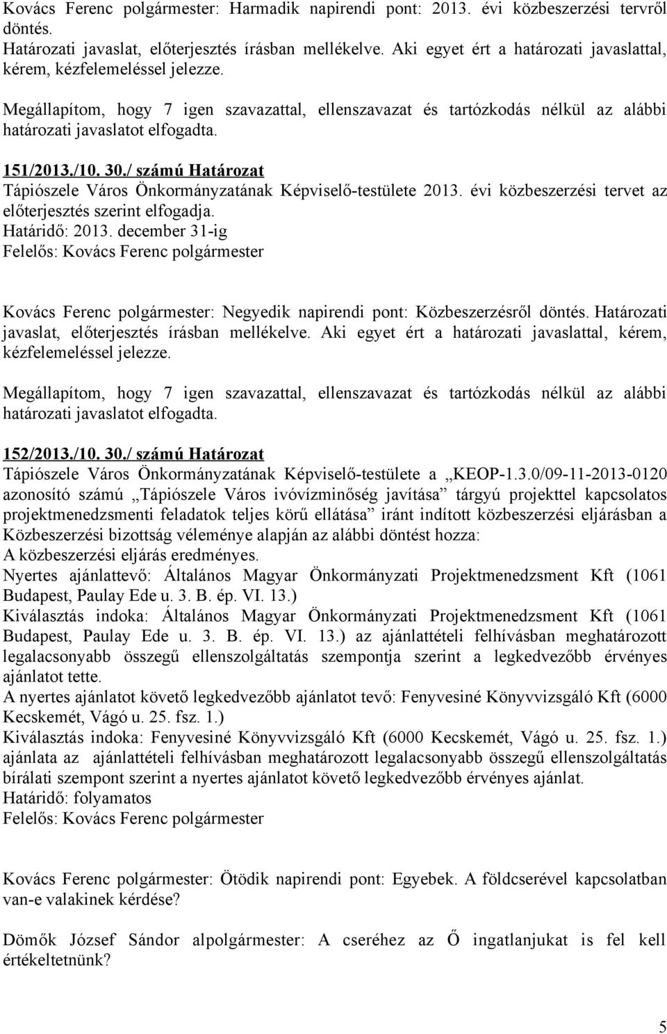 évi közbeszerzési tervet az előterjesztés szerint elfogadja. Határidő: 2013. december 31-ig Kovács Ferenc polgármester: Negyedik napirendi pont: Közbeszerzésről döntés.