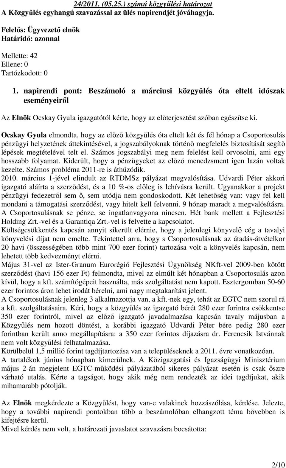 Ocskay Gyula elmondta, hogy az előző közgyűlés óta eltelt két és fél hónap a Csoportosulás pénzügyi helyzetének áttekintésével, a jogszabályoknak történő megfelelés biztosítását segítő lépések