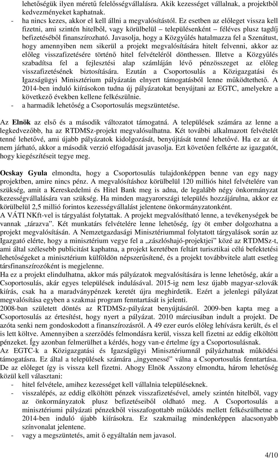 Javasolja, hogy a Közgyűlés hatalmazza fel a Szenátust, hogy amennyiben nem sikerül a projekt megvalósítására hitelt felvenni, akkor az előleg visszafizetésére történő hitel felvételéről dönthessen.