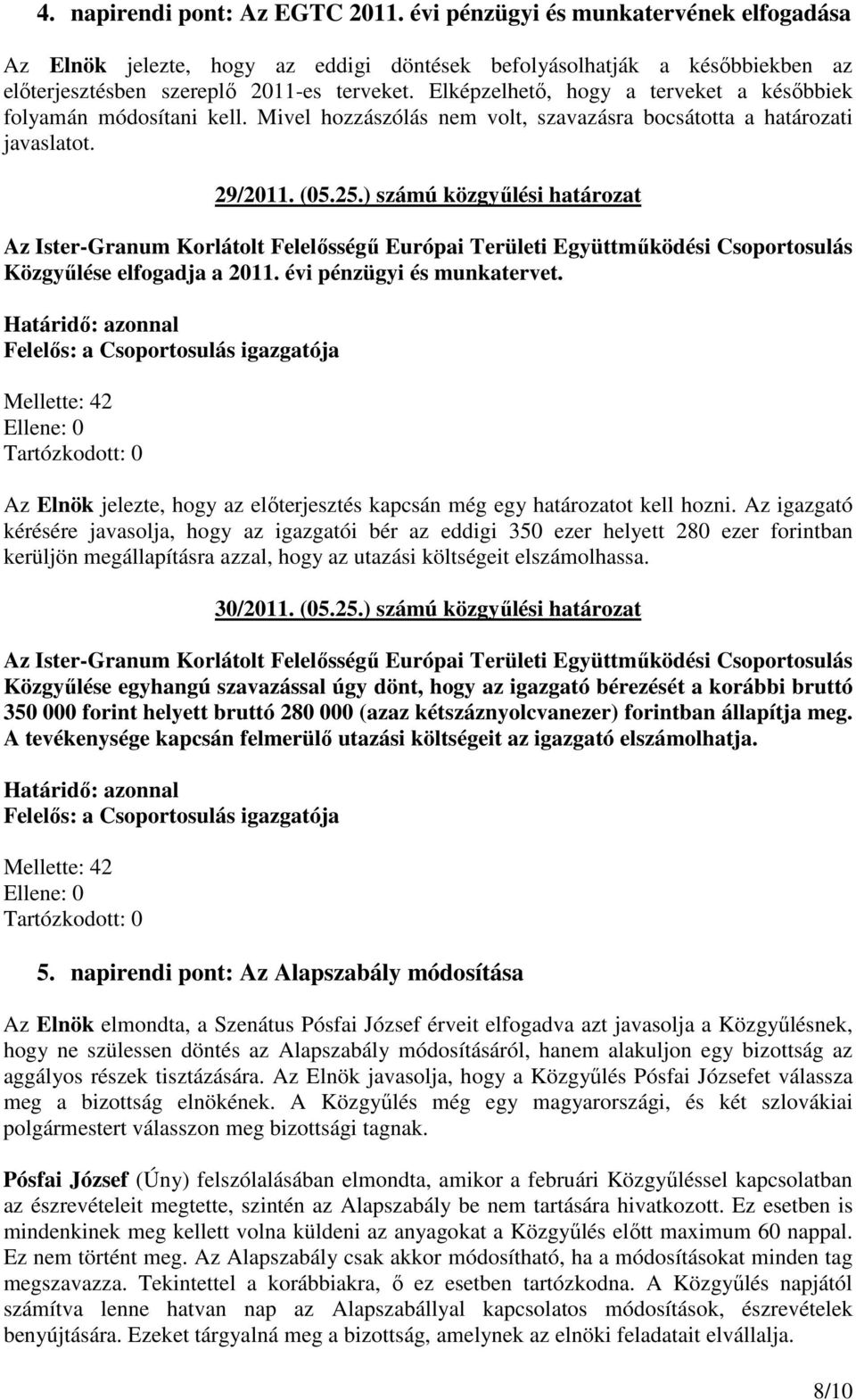 ) számú közgyűlési határozat Közgyűlése elfogadja a 2011. évi pénzügyi és munkatervet. Az Elnök jelezte, hogy az előterjesztés kapcsán még egy határozatot kell hozni.