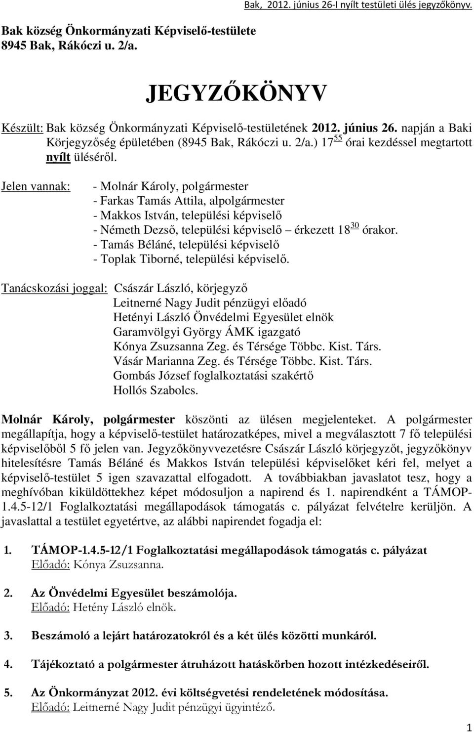 Jelen vannak: - Molnár Károly, polgármester - Farkas Tamás Attila, alpolgármester - Makkos István, települési képviselı - Németh Dezsı, települési képviselı érkezett 18 30 órakor.