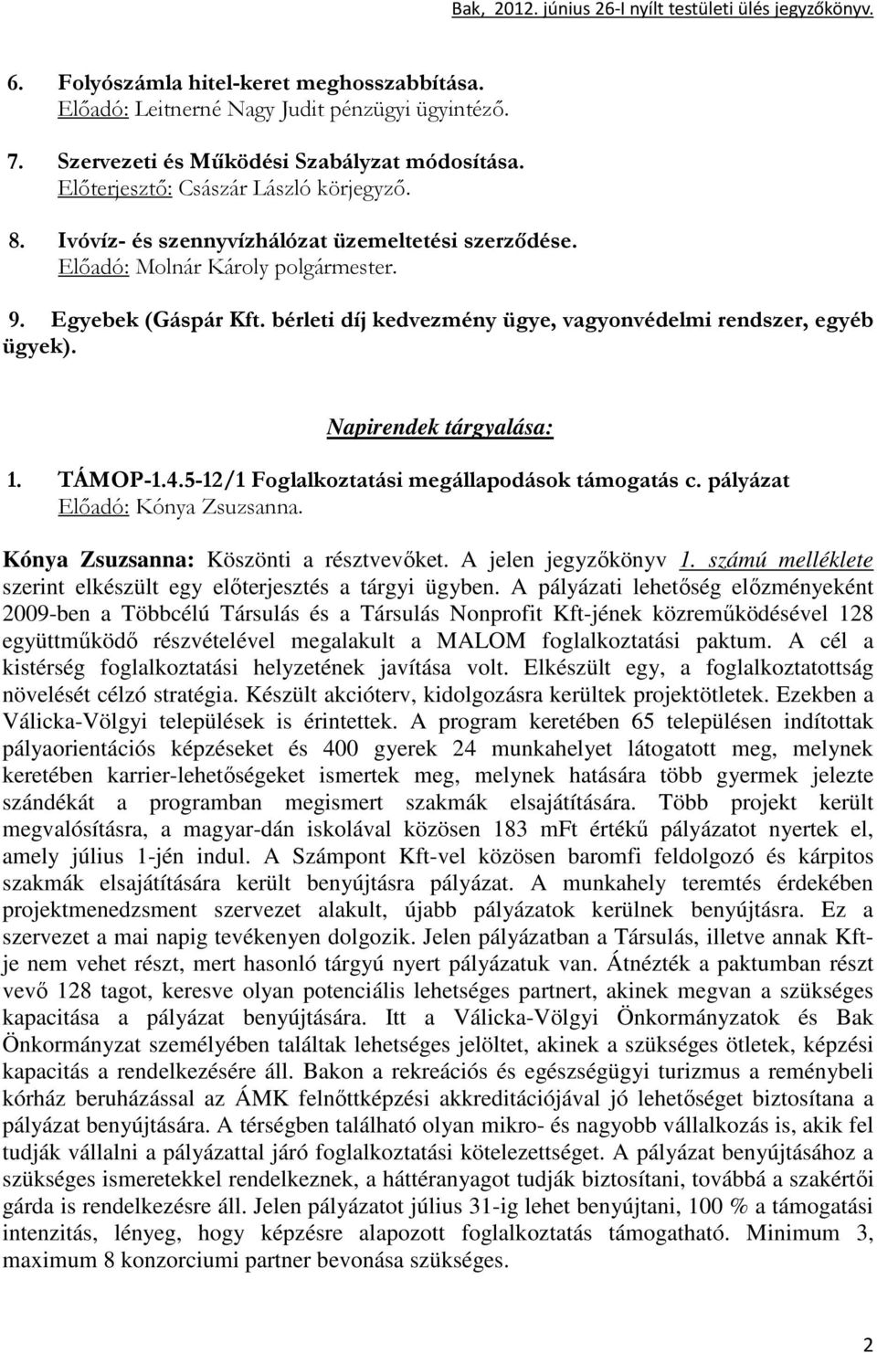 Napirendek tárgyalása: 1. TÁMOP-1.4.5-12/1 Foglalkoztatási megállapodások támogatás c. pályázat Elıadó: Kónya Zsuzsanna. Kónya Zsuzsanna: Köszönti a résztvevıket. A jelen jegyzıkönyv 1.