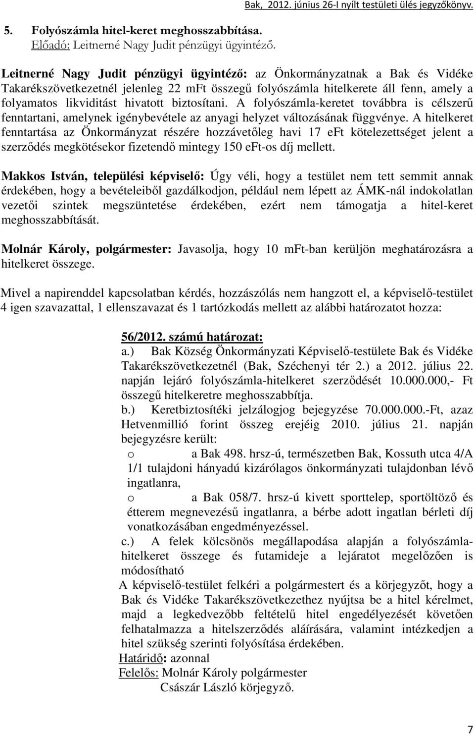 biztosítani. A folyószámla-keretet továbbra is célszerő fenntartani, amelynek igénybevétele az anyagi helyzet változásának függvénye.