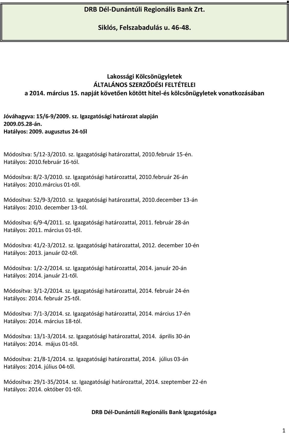 február 15-én. Hatályos: 2010.február 16-tól. Módosítva: 8/2-3/2010. sz. Igazgatósági határozattal, 2010.február 26-án Hatályos: 2010.március 01-től. Módosítva: 52/9-3/2010. sz. Igazgatósági határozattal, 2010.december 13-án Hatályos: 2010.