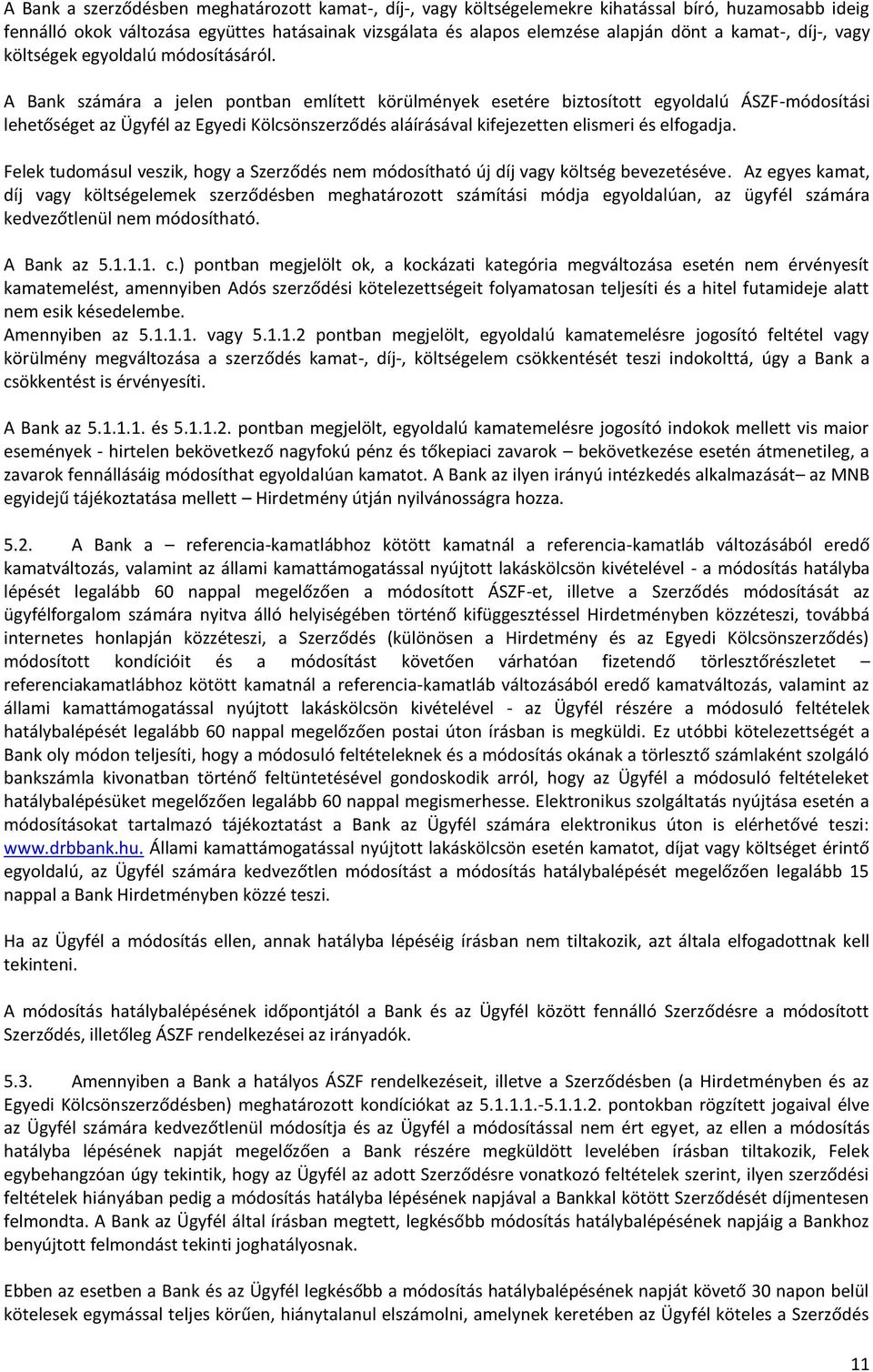 A Bank számára a jelen pontban említett körülmények esetére biztosított egyoldalú ÁSZF-módosítási lehetőséget az Ügyfél az Egyedi Kölcsönszerződés aláírásával kifejezetten elismeri és elfogadja.