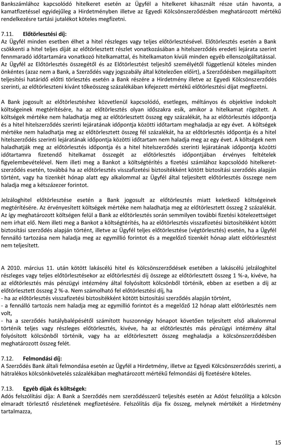 Előtörlesztés esetén a Bank csökkenti a hitel teljes díját az előtörlesztett részlet vonatkozásában a hitelszerződés eredeti lejárata szerint fennmaradó időtartamára vonatkozó hitelkamattal, és