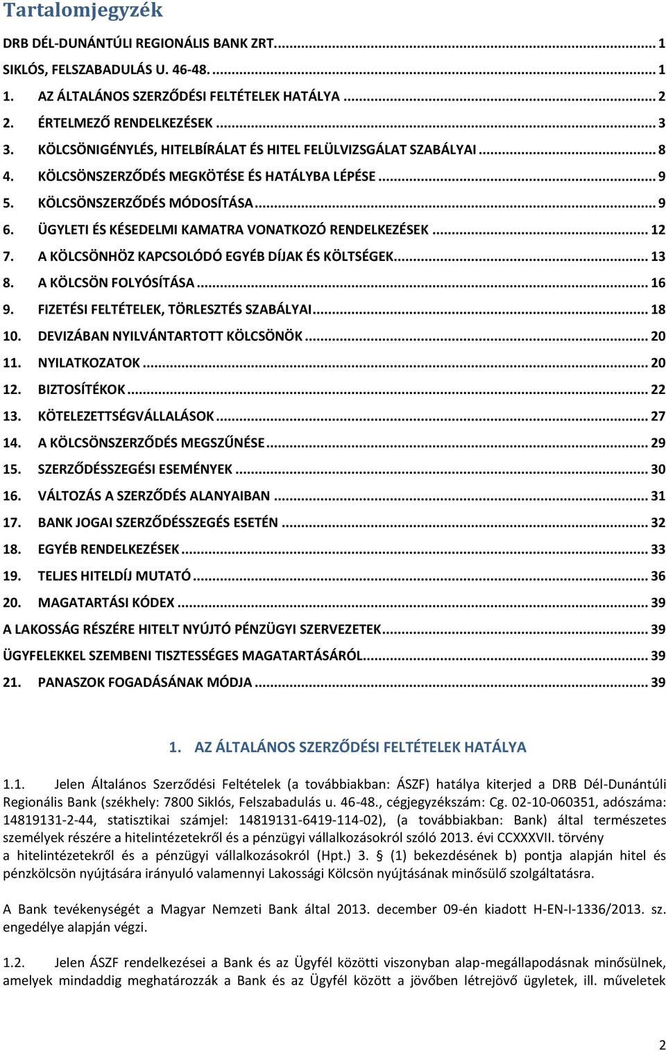 ÜGYLETI ÉS KÉSEDELMI KAMATRA VONATKOZÓ RENDELKEZÉSEK... 12 7. A KÖLCSÖNHÖZ KAPCSOLÓDÓ EGYÉB DÍJAK ÉS KÖLTSÉGEK... 13 8. A KÖLCSÖN FOLYÓSÍTÁSA... 16 9. FIZETÉSI FELTÉTELEK, TÖRLESZTÉS SZABÁLYAI... 18 10.