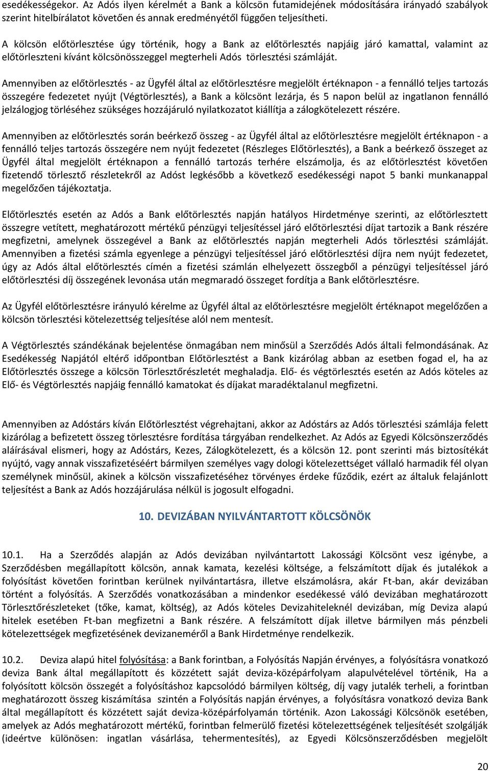 Amennyiben az előtörlesztés - az Ügyfél által az előtörlesztésre megjelölt értéknapon - a fennálló teljes tartozás összegére fedezetet nyújt (Végtörlesztés), a Bank a kölcsönt lezárja, és 5 napon