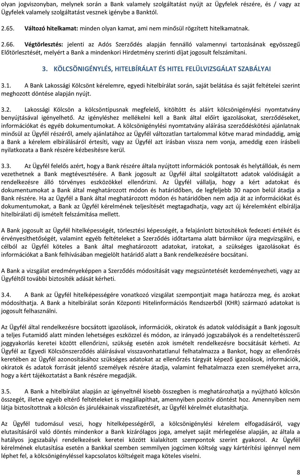 Végtörlesztés: jelenti az Adós Szerződés alapján fennálló valamennyi tartozásának egyösszegű Előtörlesztését, melyért a Bank a mindenkori Hirdetmény szerinti díjat jogosult felszámítani. 3.